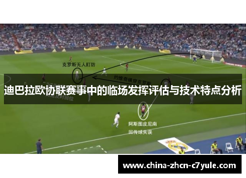 迪巴拉欧协联赛事中的临场发挥评估与技术特点分析